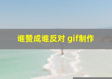 谁赞成谁反对 gif制作